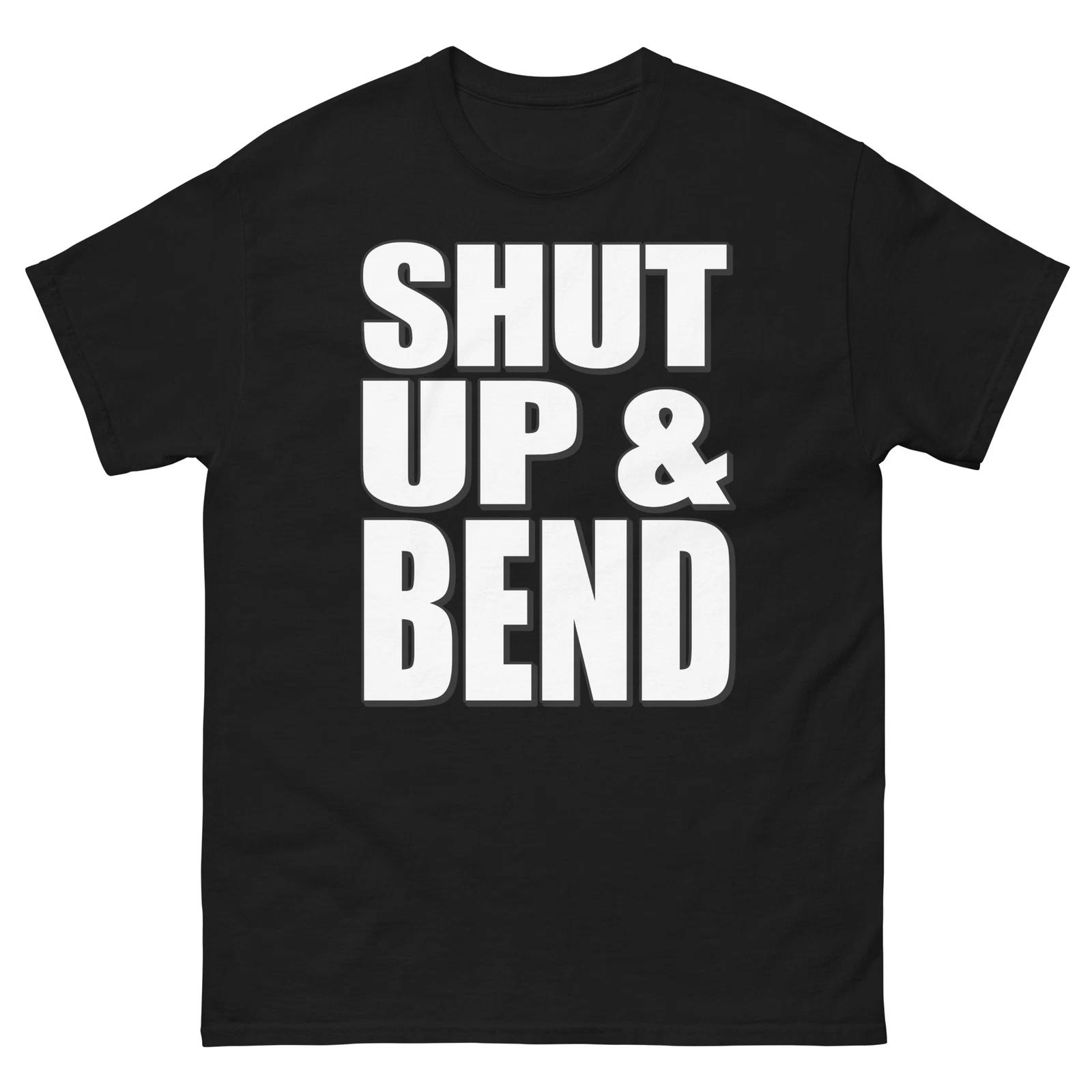 

Shut Up and Bend Bold Statement Funny Design T-Shirt L