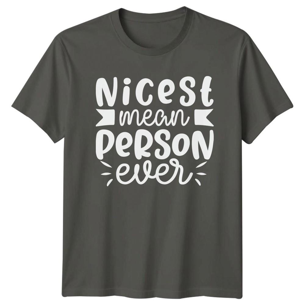 Nicest Mean Person Ever TShirt Sarcastic Humor Birthday Gift For Him And Her S