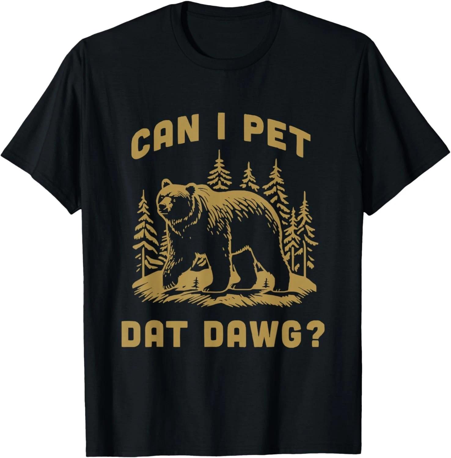 Can I Pet Dat Dawg Hiker Animal Lover Funny Bear Meme Gift Unisex T-Shirt 4XL