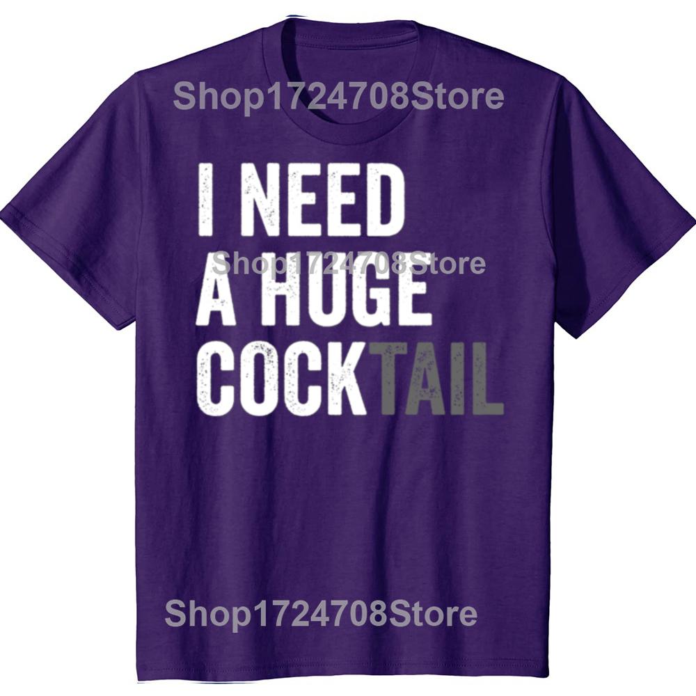 

Funny I Need A Huge COCKtail Dirty Joke Letter T-shirts Men Women s Fashion Casual Tshirt 100% Cotton Loose Oversized T Shirt 4XL