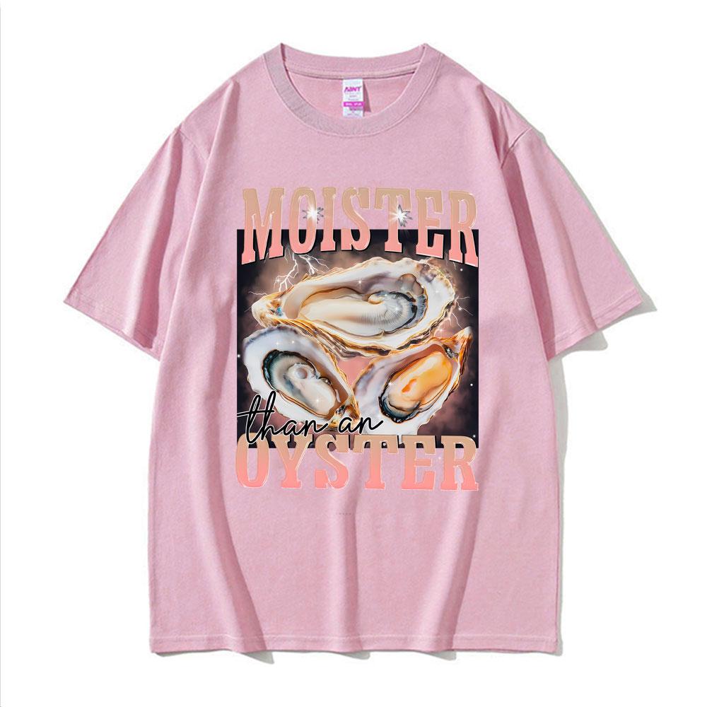 Funny Meme Moister Than An Oyster TShirt Mens Women Clothing High Quality Oversized T Shirt Tops Fashion Short Sleeve T Shirts