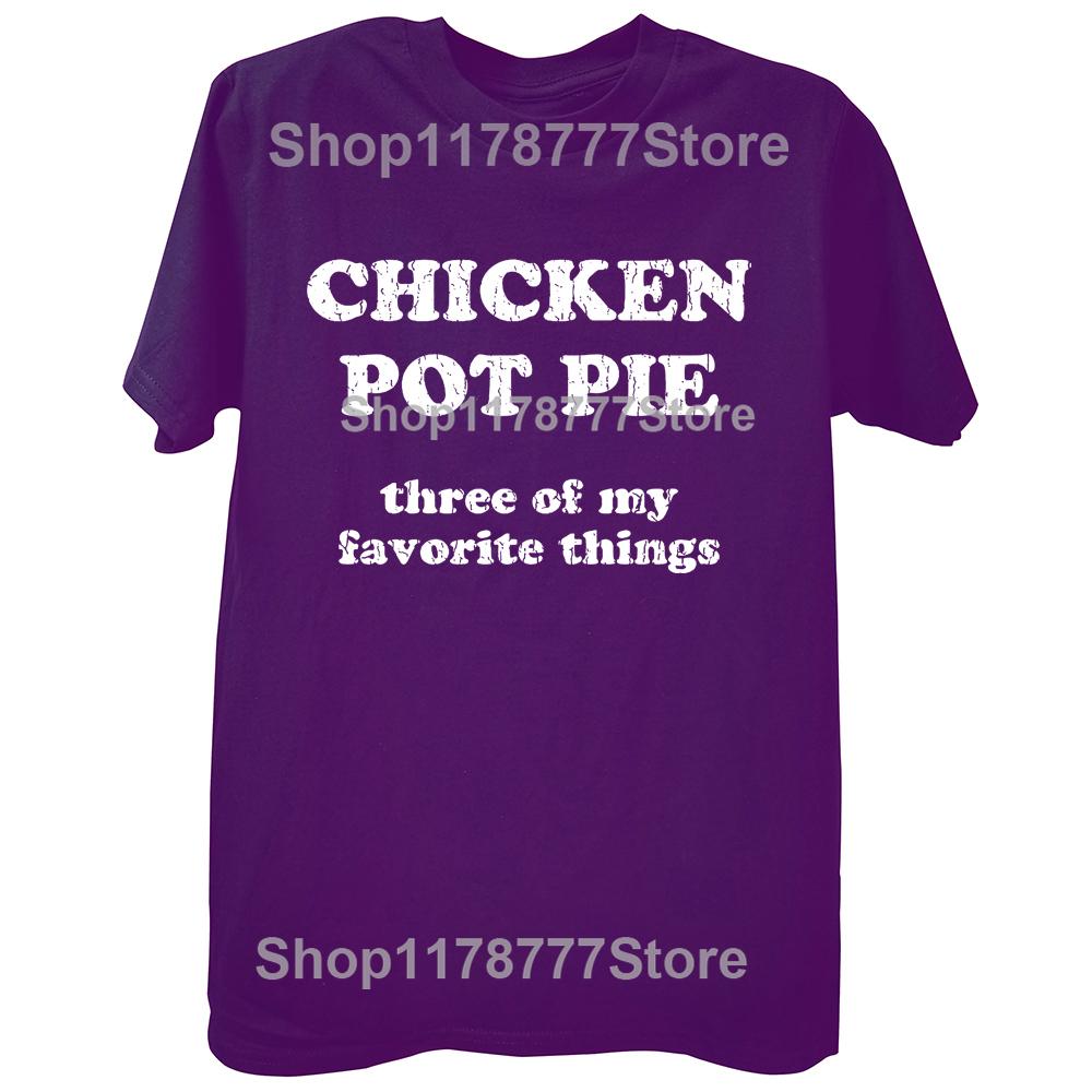 Chicken Pot Pie 3 of My Favorite Things T Shirt Funny Stoner Sarcastic Tee Tops Round Neck Fashion Clothing Casual Tshirts