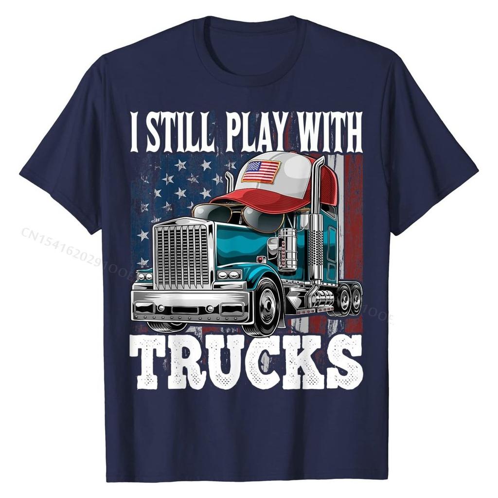 I Still Play with Trucks American Flag Trucker Shirt Gift Tees Prevalent Design Cotton Men's T Shirts Printed On