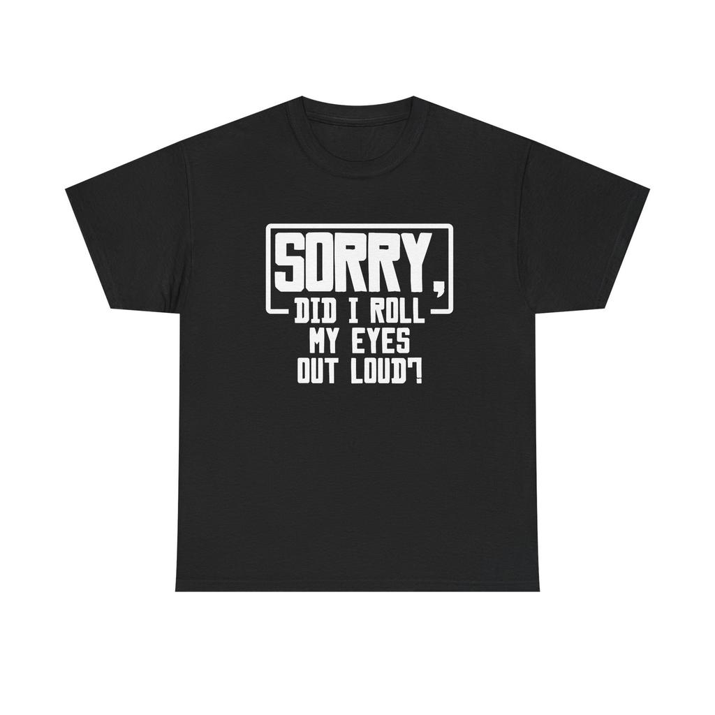 Sorry, Did I Roll My Eyes Out Loud Tee - Funny T-Shirt - Sarcastic Tee Shirt