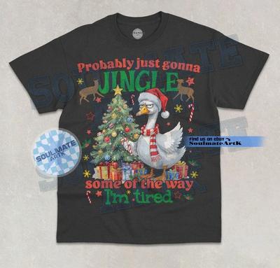 Probably Just Gonna Jingle Some Of The Way T- Shirt Tired Goose Graphic  Shirt