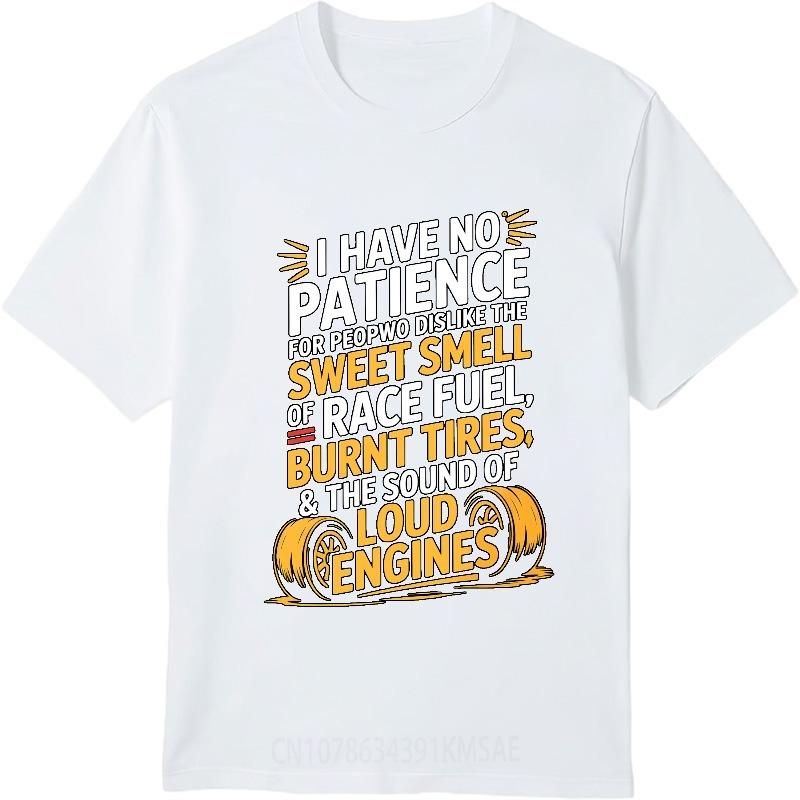 Trendy Unisex Summer Tshirt I Have No Patience For People Who Dislike The Sweet Smell Of Race Fuel Burnt Tires And The Sound Of