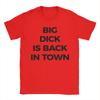 Big Dick Is Back In Town Unisex T Shirt Hipster Tee Shirt Short Sleeve Round Collar TShirt Pure Cotton Classic Clothing