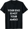Your Ego Is Not Your Amigo T-shirt