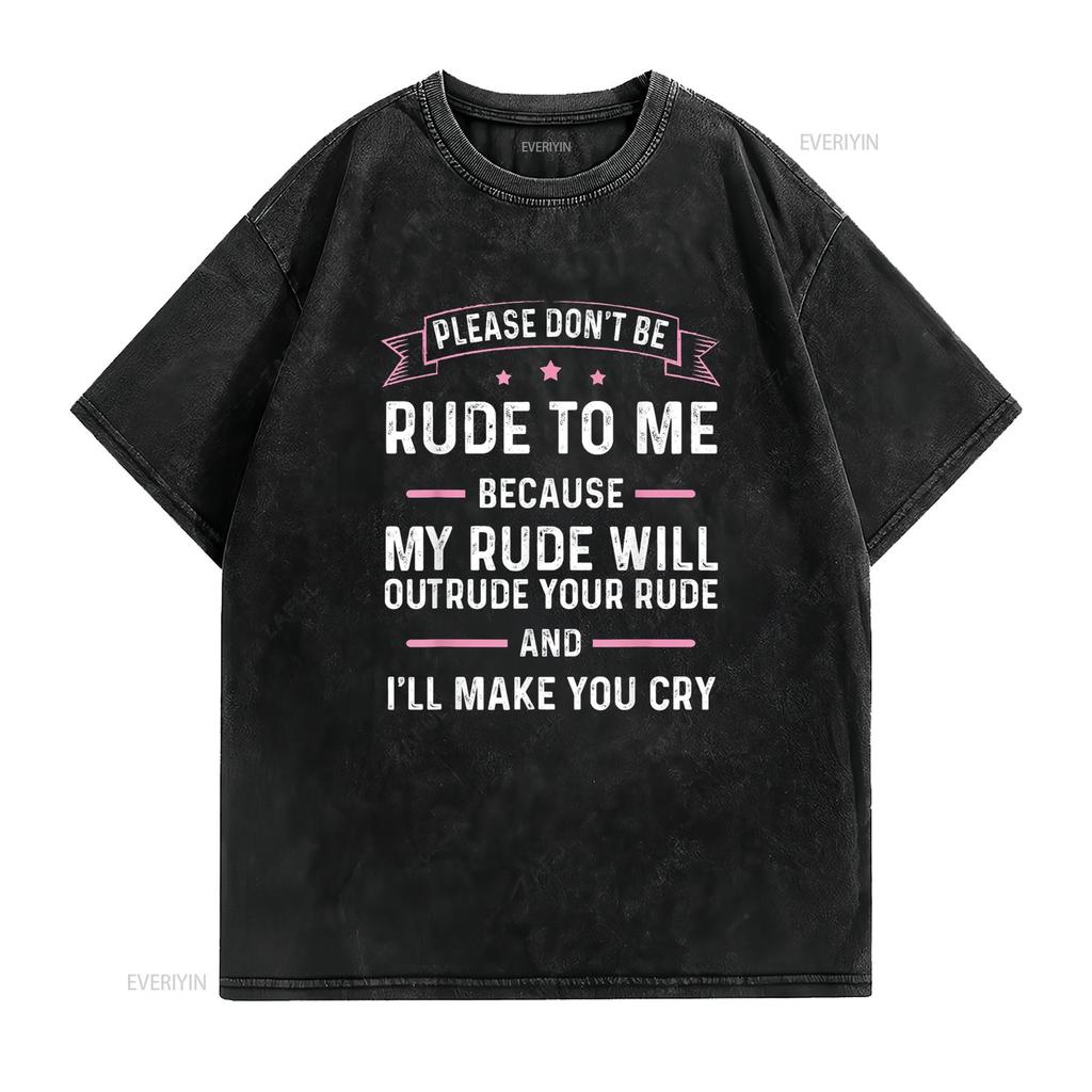 Please Don t Be Rude To Me Because My Will Outrude Your Shirt vintage Washed Soft homme fashion Unisex graphic Stylish
