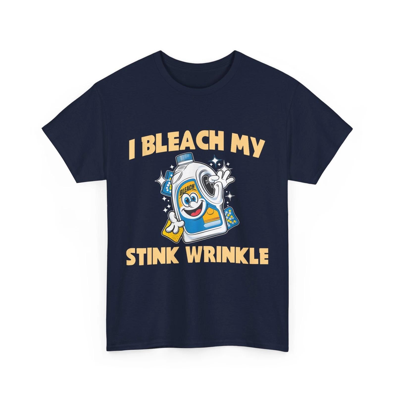 I Bleach My Stink Wrinkle Sarcastic Jokes Lovers Women Men Funny Shirt 4XL
