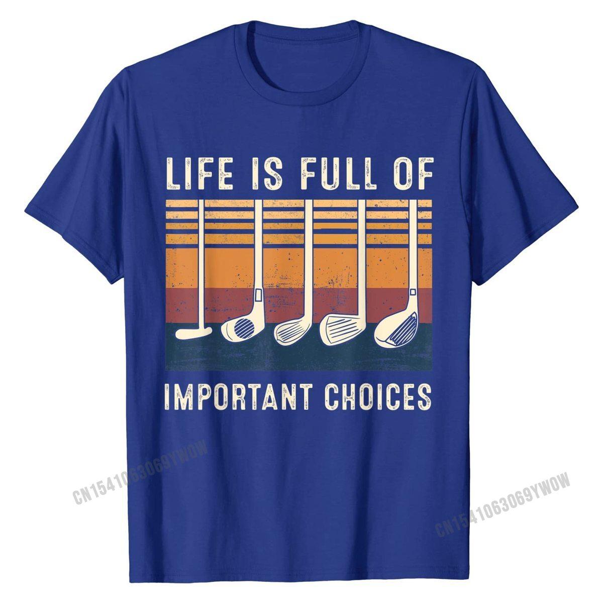 

Life is Full Of Important Choices Funny Golf Gift T-Shirt Cotton Tops T Shirt Design Graphic Custom T Shirts 3XL