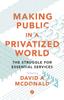 The Making Public In a Privatized World : The Struggle for Essential Services Book
