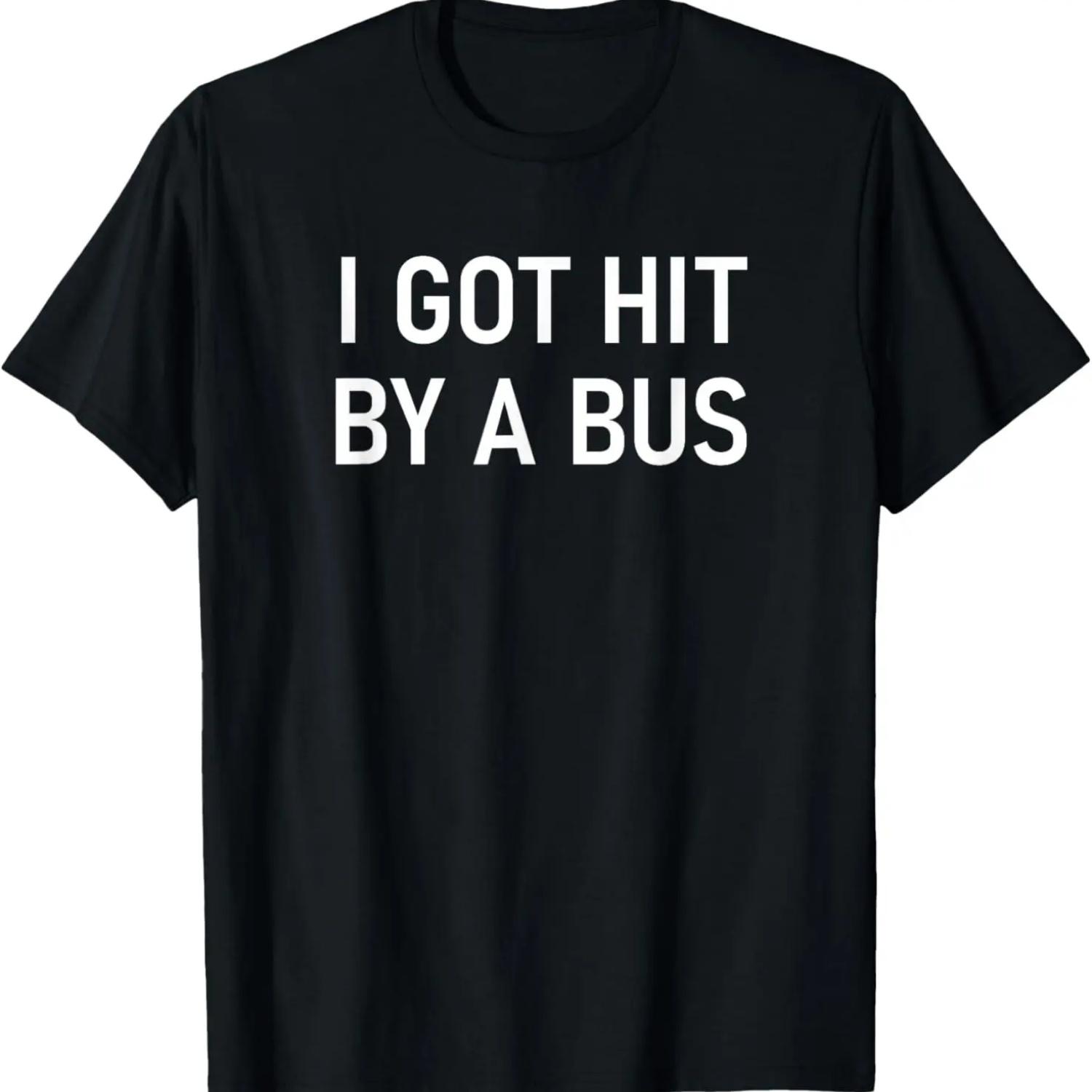 I Got Hit By A Bus, Funny, Jokes, Sarcastic T-Shirt S