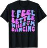 I Feel Better When I'm Dancing Ballet Dancer Girl Groovy Art T-Shirt
