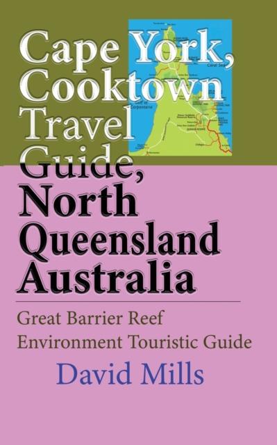 Libro Cape York, Cooktown Travel Guide, North Queensland Australia : Great Barrier Reef Environment Touristic Guide