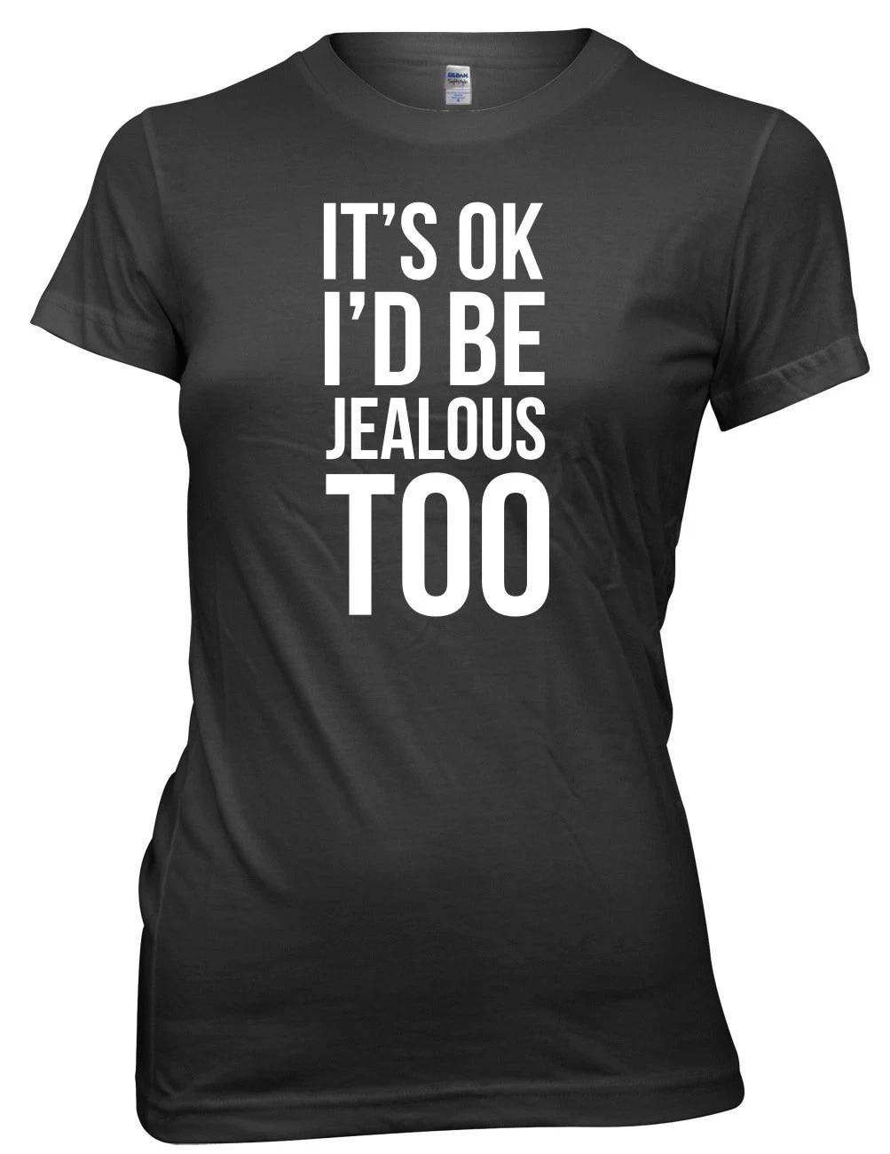 It s OK I d Be Jealous Too Women Ladies Funny T-shirt L