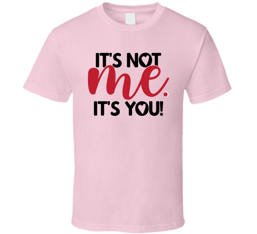 Its Not Me Its You Tee Funny TShirt Sarcastic Fun Unisex Love Game T-Shirt XXL