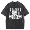 Fathers Day Funny Daddy Needs a Beer Streetwear Men Short Sleeve Tee Funny Shirts Luxury Designer Washed Shirt