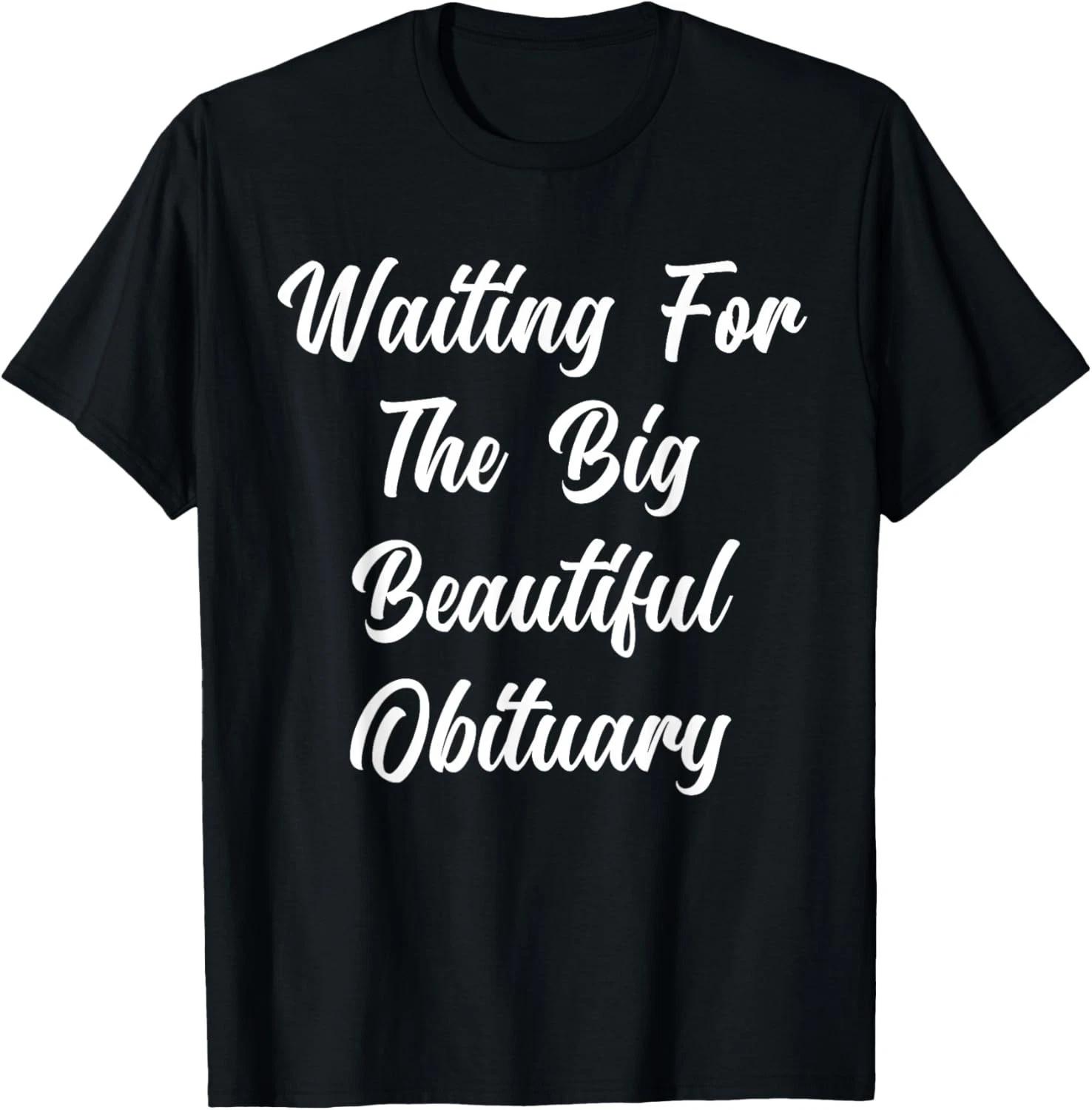 Waiting for The Big Beautiful Obituary Funny Saying Quote Gift Unisex T-Shirt XL