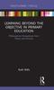 The Learning Beyond the Objective In Primary Education : Philosophical Perspectives from Theory and Practice Book