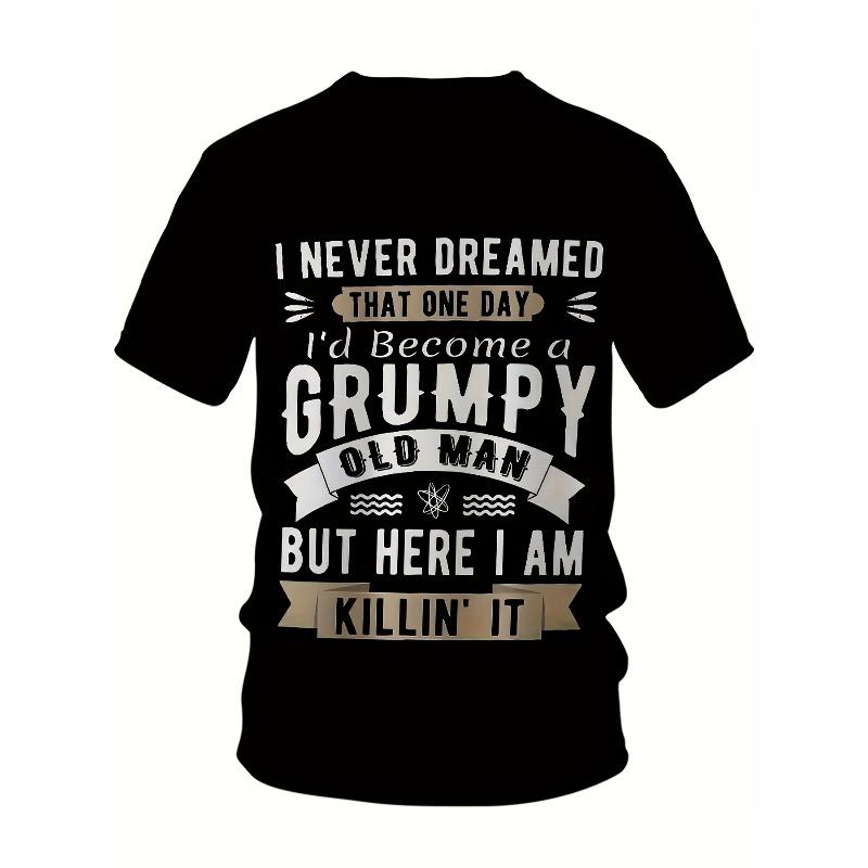 European sizes Men's Printed T-Shirt. I never thought I'd be a grumpy old for Man someday, but now I've beaten him to it with my slogan graphics!