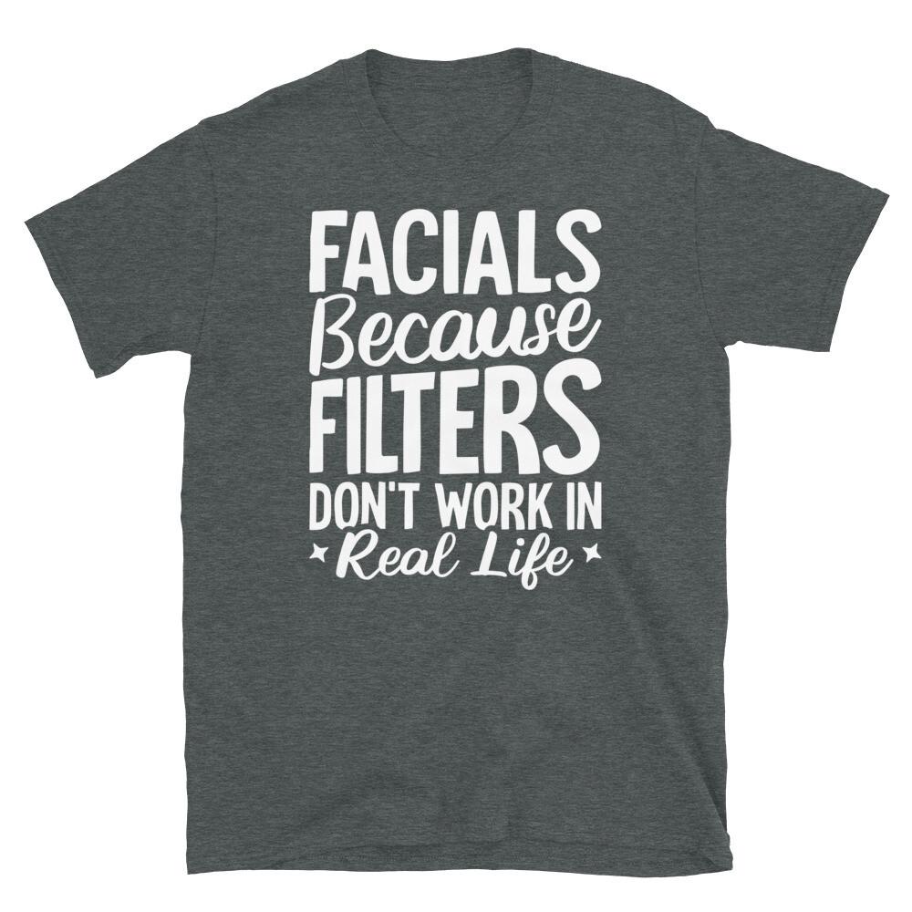 Facials Because Filters Don’t Work in Real Life Short-Sleeve Unisex T-Shirt 2XL