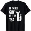 It Is Not Gay If It Is TSA Funny Security Airline Lovers BLACK T-Shirt 1807