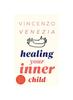 The Healing Your Inner Child : Reclaiming Your Little Child That Is Wounded Within You, Overcome Trauma and Let Go of the Past To Find Peace Book
