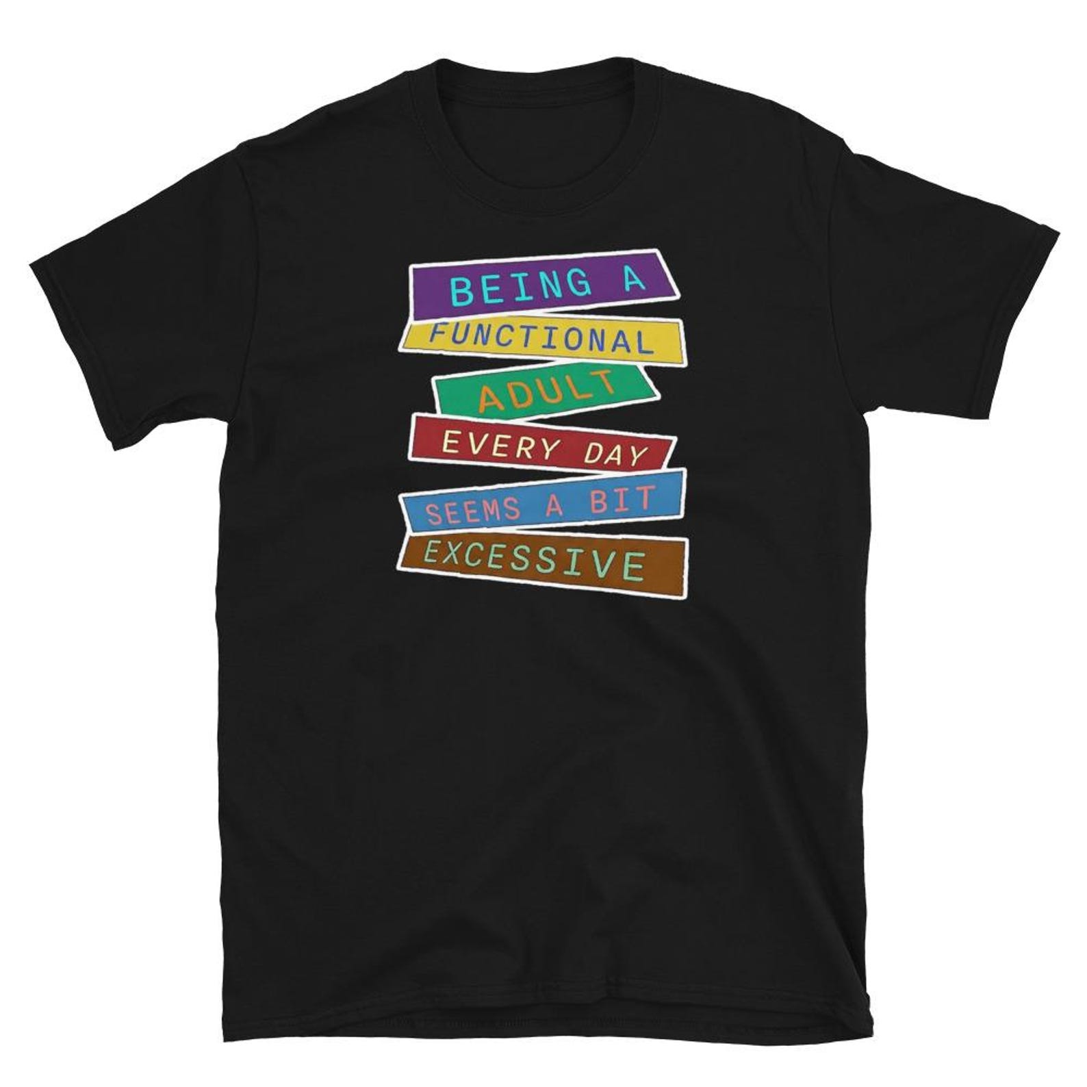 Being A Functional Adult Everyday Seems A Bit Excessive T Shirt S