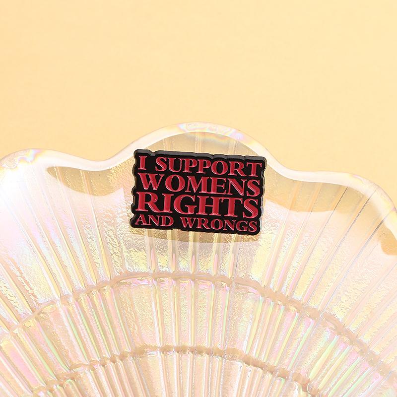 Female Power Enamel Pins Custom I SUPPORT WOMEN'S RIGHTS AND WRONGS Brooches Lapel Badges Clothes Funny Jewelry Gift for Friends