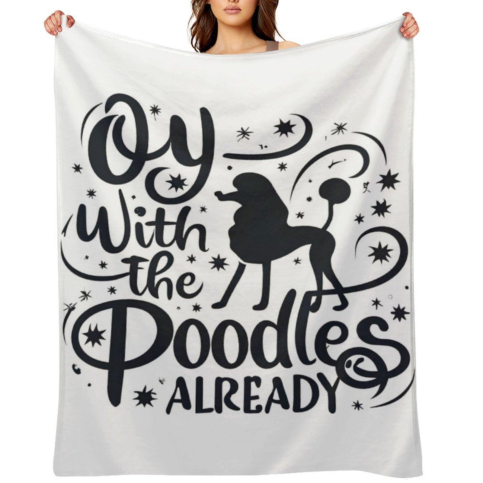 Oy with the poodles already - Typography Throw Blanket Decorative Sofas Comforter Bed Fashionable bed plaid Blankets 30x40in