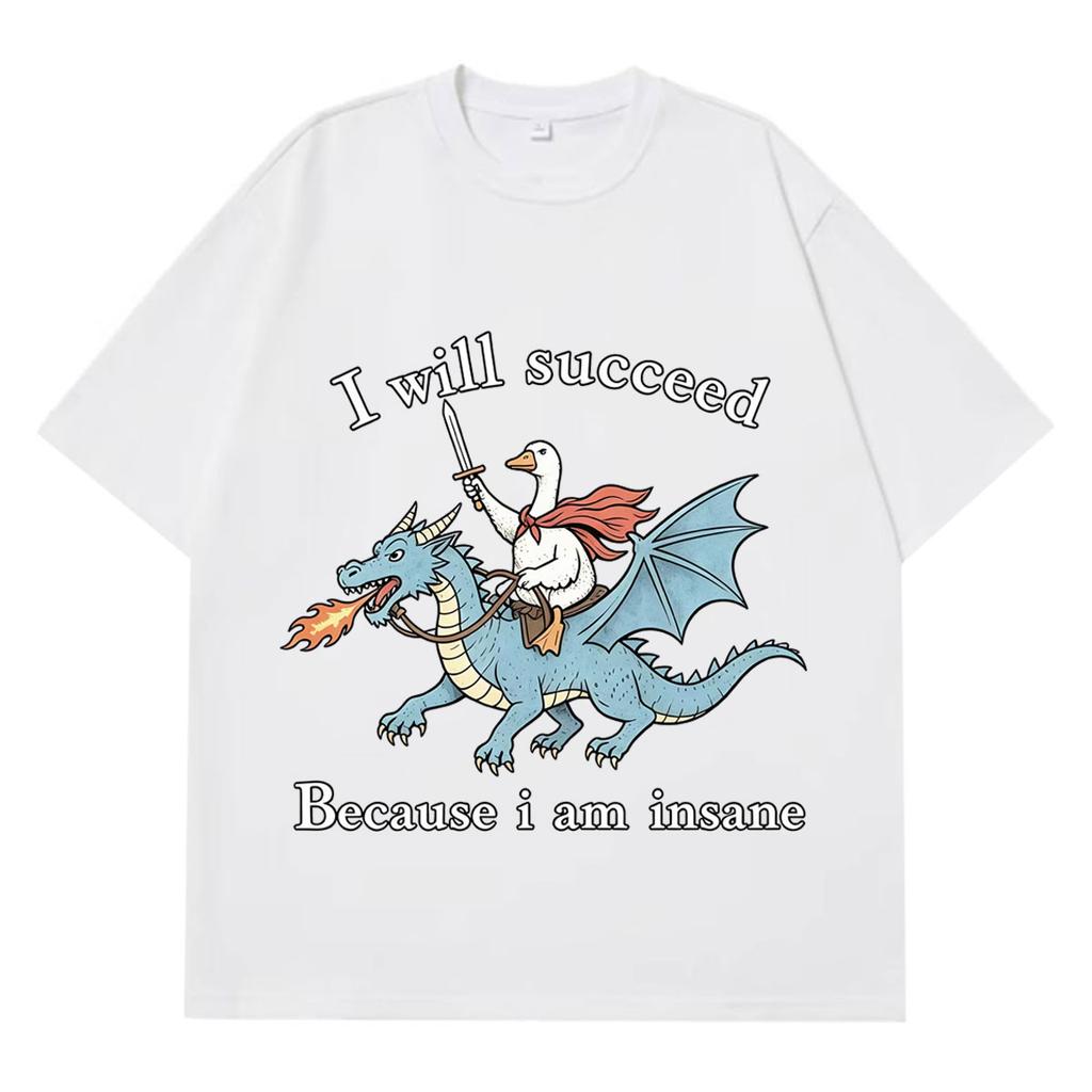I Will Succeed Because I Am Insane Funny Goose Dragon Meme Tshirt Unisexs and Unisexs Fashion Casual TShirts Cotton Tshirts