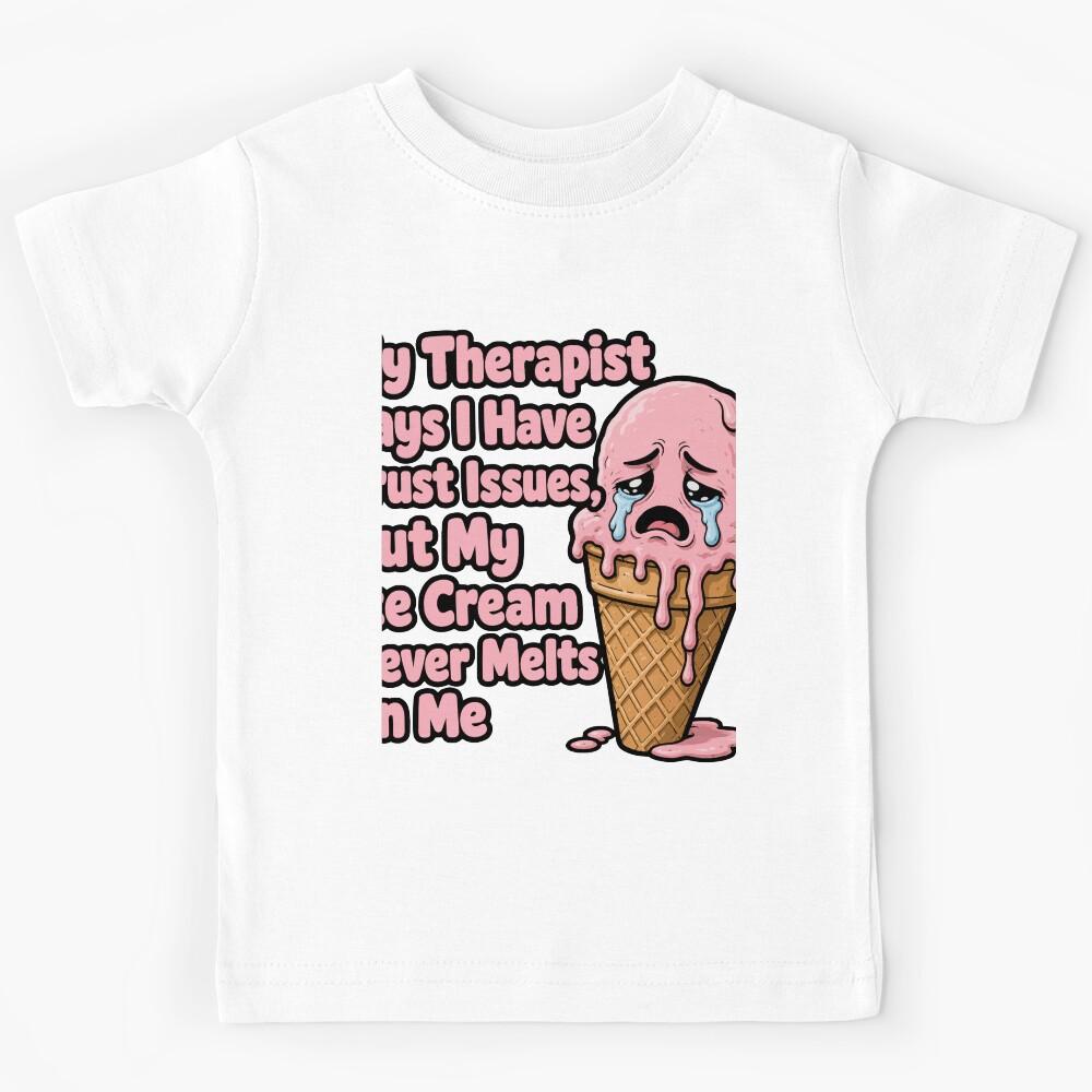 funny inappropriate ICE CREAM My Therapist Says I Have Trust Issues, But My Ice Cream Never Melts on Me Kids T-Shirt 120