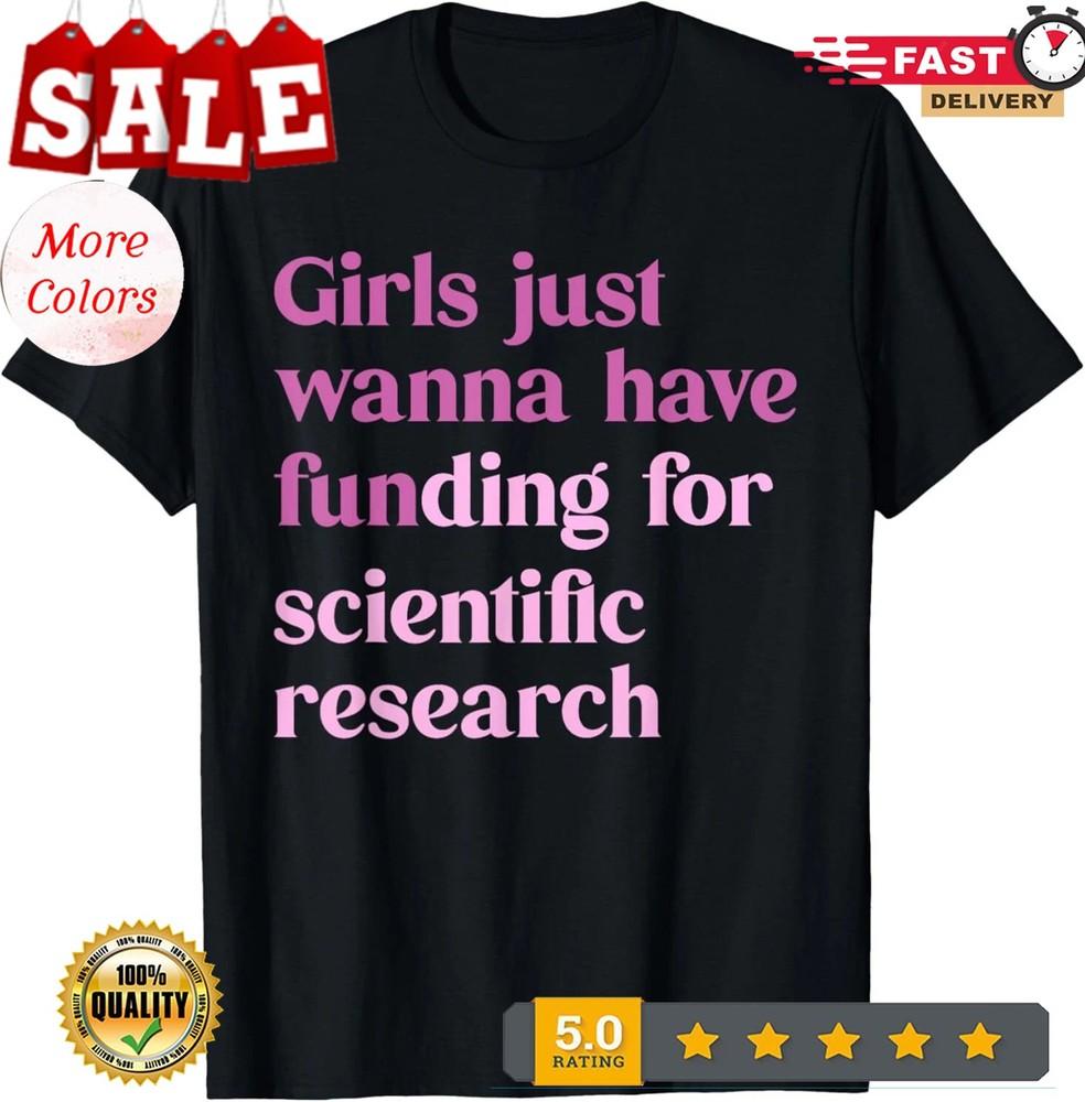 

2025/Girls Just Wanna Have Funding For Scientific T-Shirt Unisex T-Shirt XXL