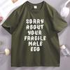 Sorry About Your Fragile Male Ego Funny Design TShirt Unisex Women Casual Short Sleeve Tshirt Loose Stretwear Round Neck T Shirt