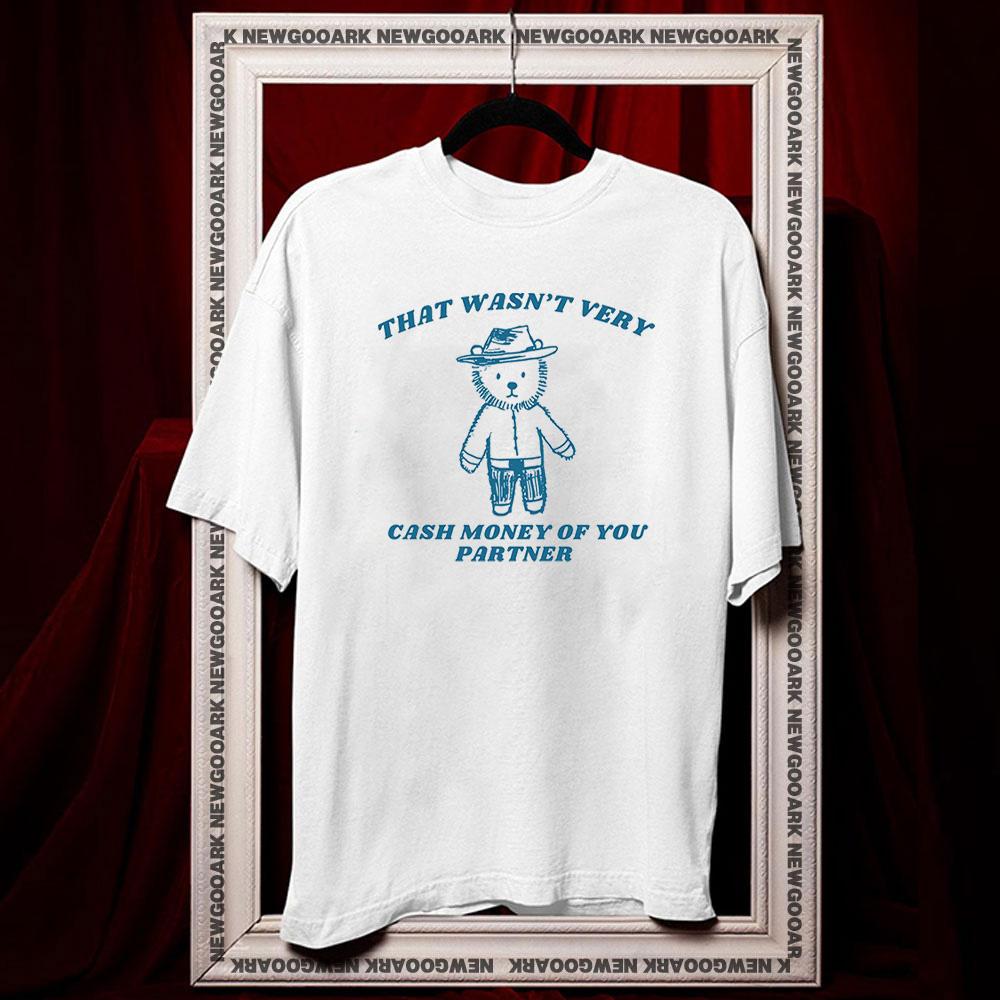 That wasnt very cash money of you partner tshirt Women Unisex summer cotton graphic t shirts Adult streetwear tops tee Oneck