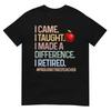 I Came I Taught I Made a Difference Proud Retired Teacher T-Shirt