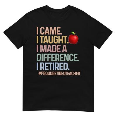 I Came I Taught I Made a Difference Proud Retired Teacher T-Shirt