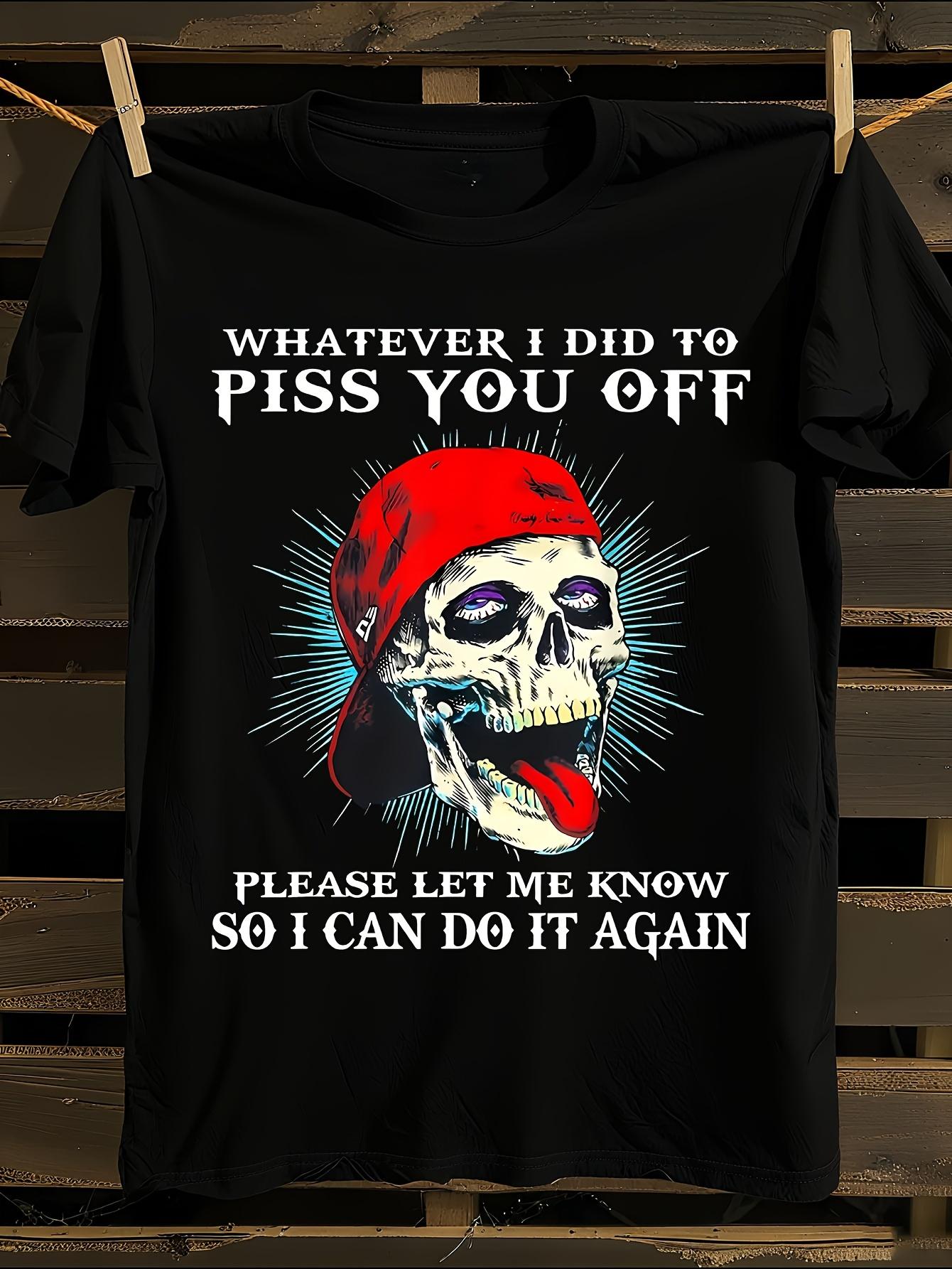 Funny Sarcastic Tshirt Whatever I Did to Piss You Off Gra... XXL