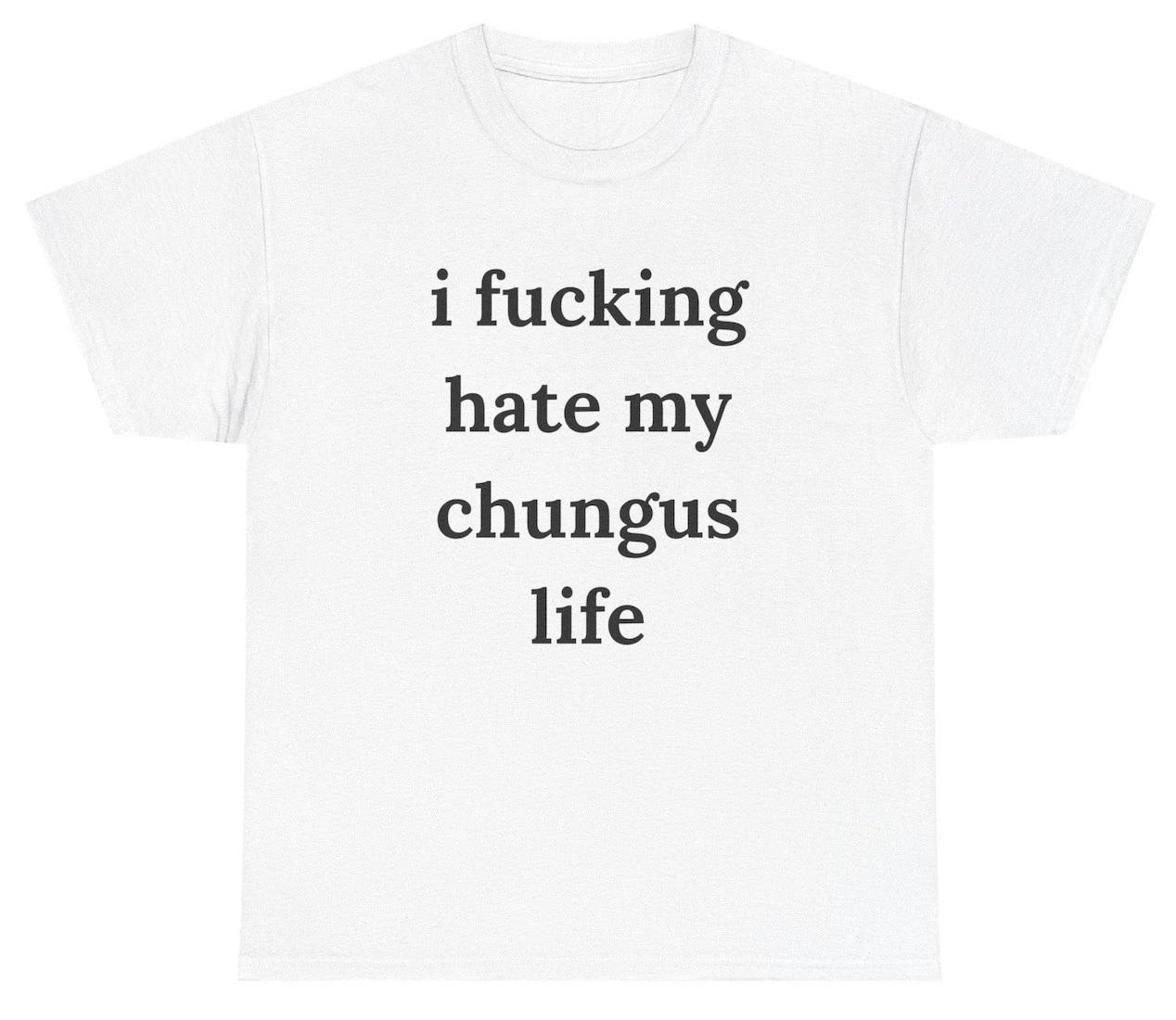 I F*cking Hate My Chungus Life T Shirt Funny Meme Sayings Tee M