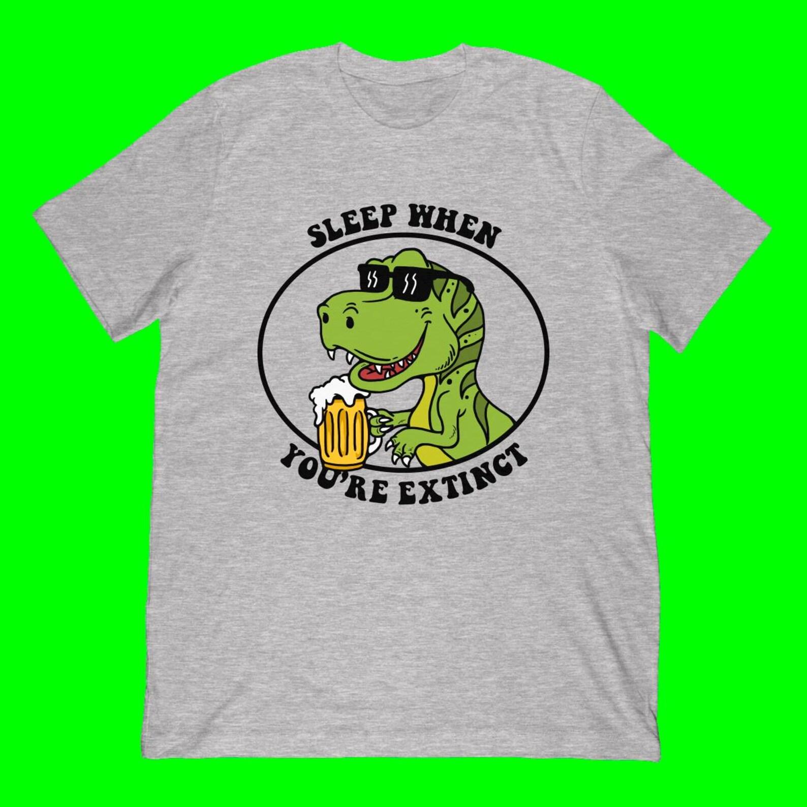 Sleep When You Re Extinct T-Shirt | Funny Dinosaur Shirt & Dinosaur Drinking Beer Gift S