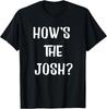 How'S The Josh T-Shirt