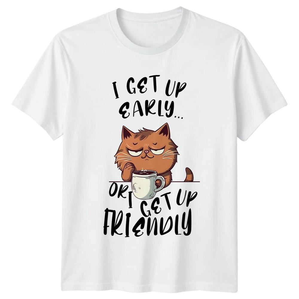 Funny Cat I Get Up Early Or I Get Up Friendly Quote TShirt S