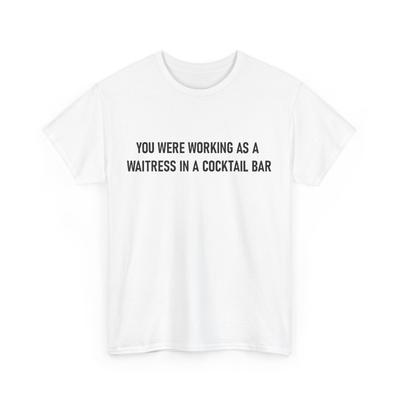 Funny You Were Working As a Waitress In a Cocktail Bar T-Shirt Mens Womens Tees Top