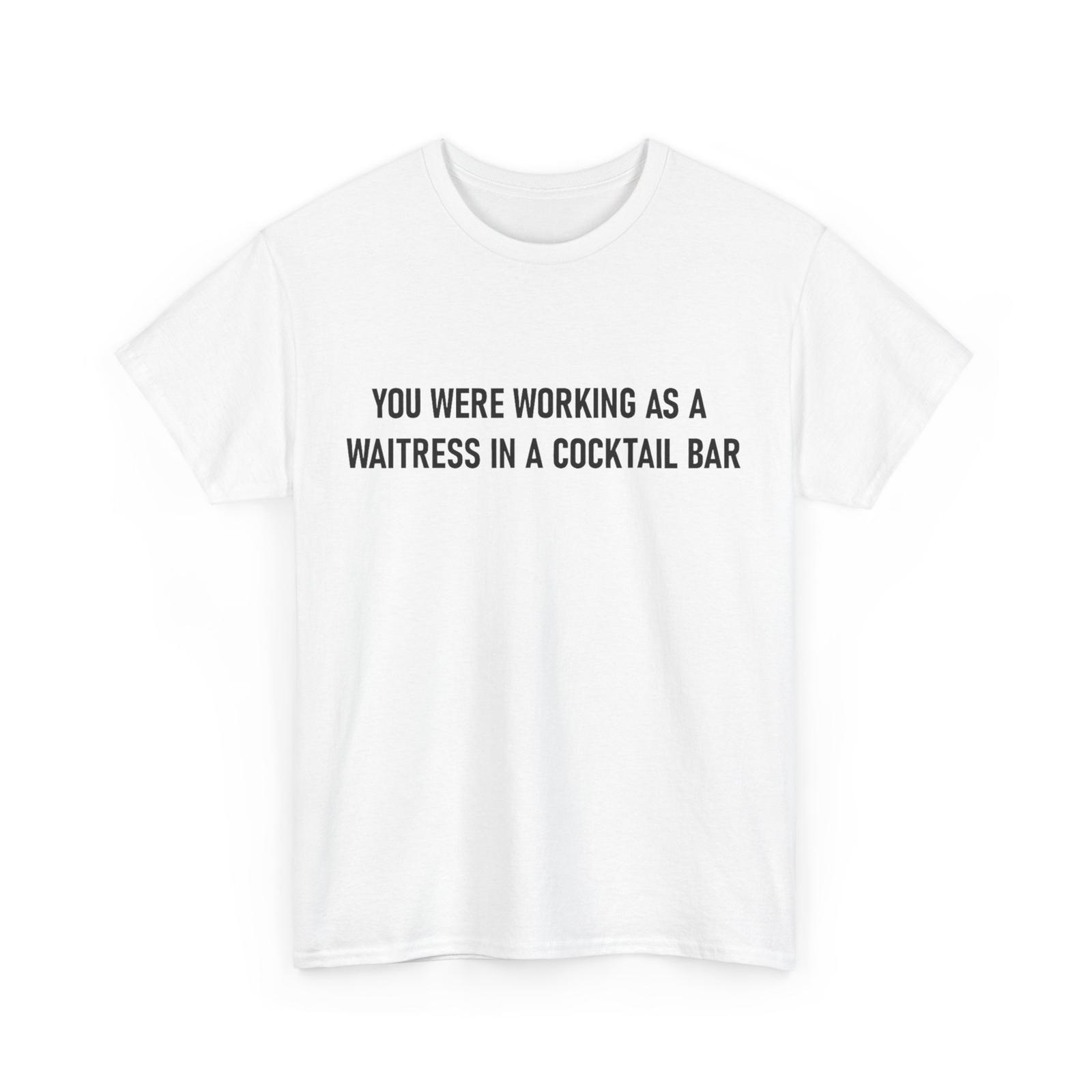 Funny You Were Working as a Waitress in a Cocktail Bar T-Shirt Mens Womens Tees Top L