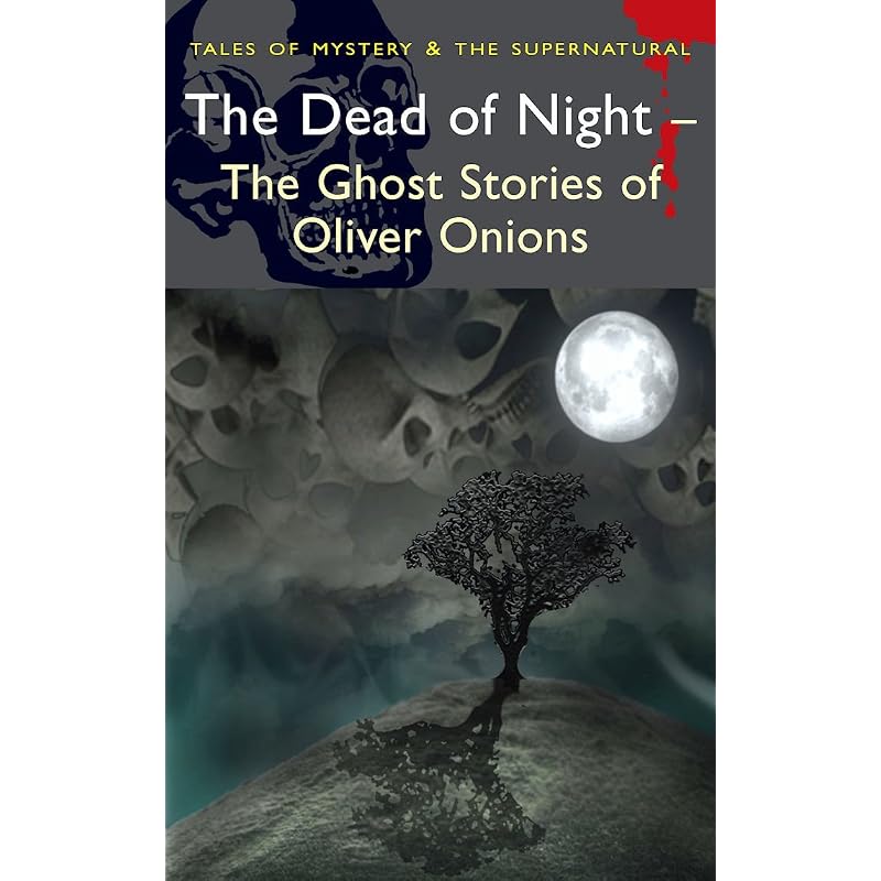 The Dead of Night: The Ghost Stories of Oliver Onions (Tales of Mystery & The Supernatural)