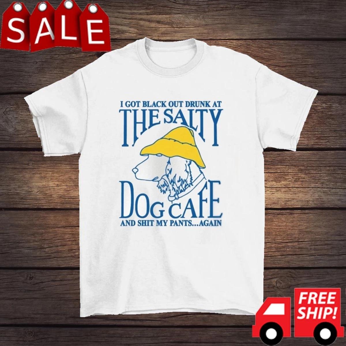 I Got Black Out Drunk At The Dog Cafe Shirt Unisex S-5XL 3XL