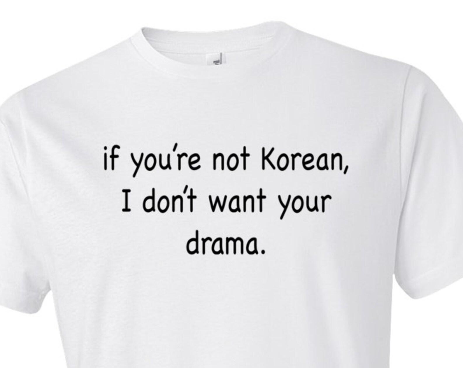 If You re Not Korean. I Don t Want Your Drama Shirt. Funny Korean Shirt. Korean T-Shirt Korean Drama Shirt Korean Drama Fan Korean TV #OS133 4XL