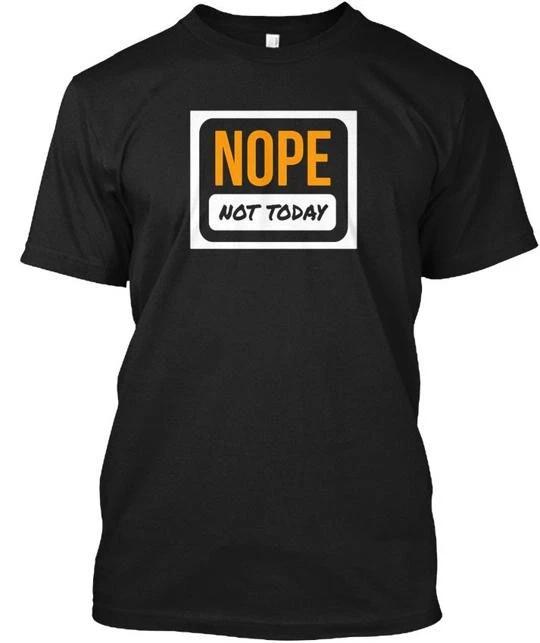 Nope Not Today Sarcastic Funny Nerd Sayings T-Shirt Made in USA Size S to 5XL S