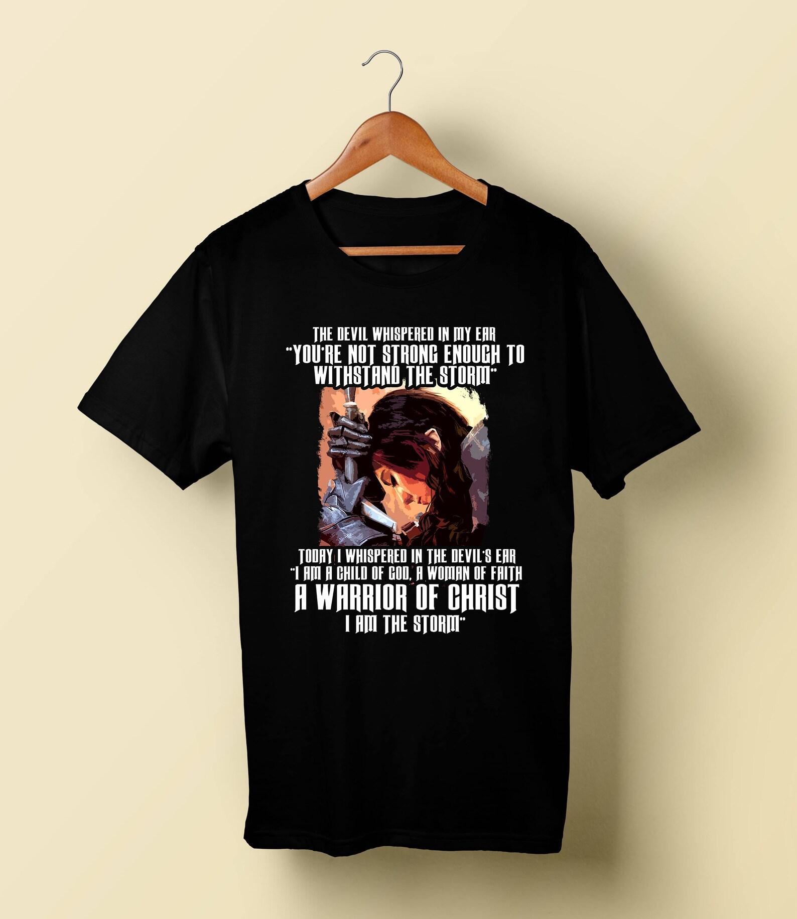 A Child of God A Woman of Faith A Warrior of Christ Shirt Christian Gift I whispered in the devil s ear I am a child of God a woman of faith L